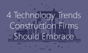 4 tech trends construction firms should embrace